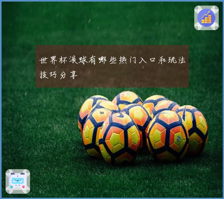 世界杯滚球有哪些热门入口和玩法技巧分享